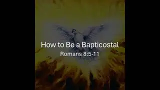 How to Be a Bapticostal - Romans 8:5-11