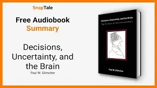 Decisions, Uncertainty, and the Brain by Paul W. Glimcher: 6 Minute Summary