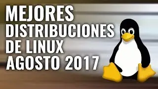 Mejores Distribuciones de Linux | Agosto 2017