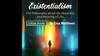 Existentialism: The Philosophy about the Absurdity and Meaning of Life - Cruz Matthews