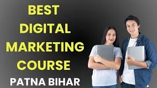 Best Digital Marketing Course in Patna Bihar | Best Digital Marketing Course Review