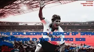 Gary Lineker: The Top English Goalscorer of the 80s and 90s (Best Goals)