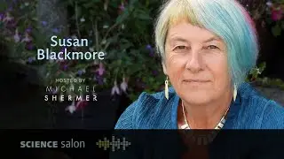 Michael Shermer with Dr. Susan Blackmore — Altered States and Conscious Beings (SCIENCE SALON # 47)