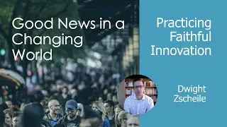 Practicing Faithful Innovation with Dwight Zscheile | Good News in a Changing World