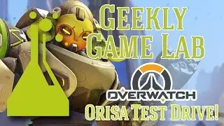 Geekly Game Lab: Overwatch's Orisa First Impressions