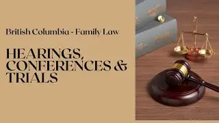 Getting Ready for Hearings, Conferences, and Trials - British Columbia Family Law