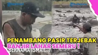 DETIK-DETIK PENAMBANG PASIR TERJEBAK DI TENGAH BANJIR LAHAR SEMERU !