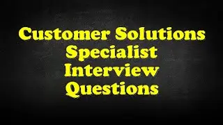 Customer Solutions Specialist Interview Questions