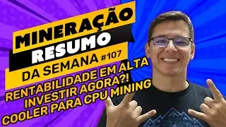 ⛏️🤟🏻 RENTABILIDADE EM ALTA | INVESTIR AGORA?!  | COOLER PARA CPU MINING | RESUMO DA SEMANA #107