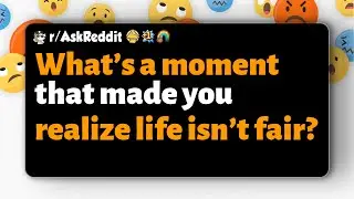 r/AskReddit | What&rsquo;s a moment that made you realize life isn&rsquo;t fair?