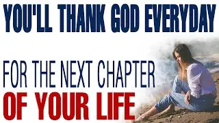 THE NEXT CHAPTER OF YOUR LIFE WILL BE THE ONE YOU THANK GOD FOR EVERY DAY - CHRISTIAN MOTIVATION