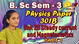 B.sc sem 3 Steady Current And Magnetostatics - Physics 301 B   Unit 2b   PART 1