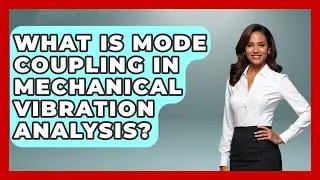 What Is Mode Coupling In Mechanical Vibration Analysis? | Mechanical Engineering Explained News