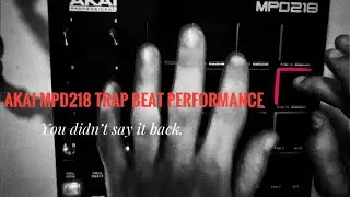 Akai MPD218 Trap Beat Performance &ldquo;you didn&rsquo;t say it back.&rdquo;