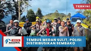 Berita Nasional Terkini I Tembus Medan Sulit, Polisi Distribusikan Sembako