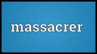 Massacrer Meaning