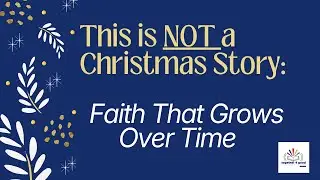 This is NOT a Christmas Story: Faith That Grows Over Time | 12 Days of Christmas | Ep 4