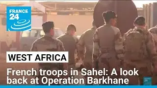 French troops in Sahel: A look back at Operation Barkhane &bull; FRANCE 24 English