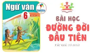 BÀI HỌC ĐƯỜNG ĐỜI ĐẦU TIÊN | Ngữ Văn 6 [Tập 2] CÁNH DIỀU