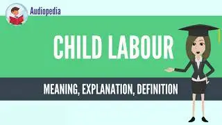 What Is CHILD LABOUR? CHILD LABOUR Definition & Meaning