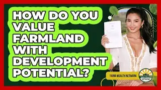 How Do You Value Farmland With Development Potential? - Farm Wealth Network