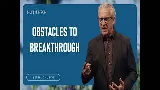 bill johnson - Obstacles to Breakthrough