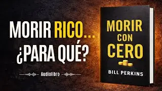 Audiolibro 48: Morir Con Cero - Bill Perkins (Die With Zero) | Resumen Completo