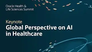 Global Perspective on AI and Next Generation Healthcare: Oracle Health and Life Sciences Summit 2025