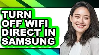 How to Turn Off Wifi Direct in Samsung (easy Method)