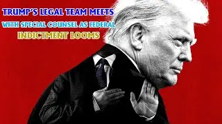 Trump&rsquo;s Legal Team Meets With Special Counsel As Federal Indictment Looms