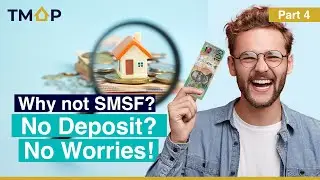 Part 4 : Why Not SMSF? No Deposit? No Worries!