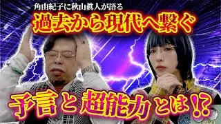【角由紀子×秋山眞人】角由紀子も能力者に!?過去から現代に繋ぐ予言と超能力の真実とは!?