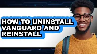 How to Uninstall Vanguard and Reinstall (easy Method)