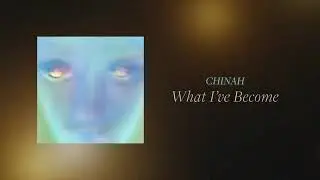 CHINAH - What I've Become (Official Visualiser)