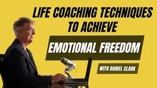 How to Achieve Emotional Freedom with Life Coaching Techniques | Daniel Clark