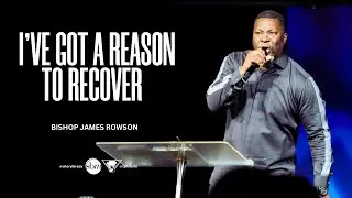 I've Got A Reason to Recover | Bishop James Rowson