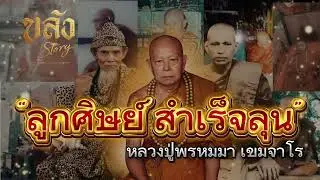 ลูกศิษย์สำเร็จลุน หลวงปู่พรหมมา เขมจาโร @ขลังstory 