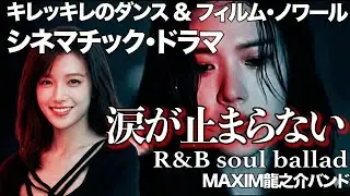 シネマチックドラマ&ldquo; MV 涙が止まらない &rdquo;キレッキレのダンス＆フィルム・ノワール/R&B soul ballad 作詞:作曲　高倉 龍之介　【MAXIM龍之介バンド】