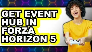 How to Get Event Hub in Forza Horizon 5 - Full Guide