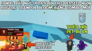 SỐC JANDEL BẤT NGỜ UPDATE ẨN FREE PET SEED PRIMATIC V&Agrave; BUG LẠI TR&Aacute;I TRANPUIL BLOOM KHỔNG LỒ 1000KG