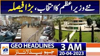 Geo News Headlines 3 AM | Chaudhry Anwar-ul-Haq becomes PM of Azad Kashmir | 20th April 2023