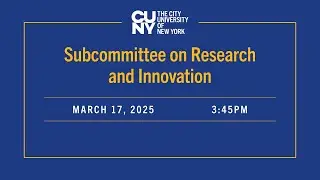 CUNY Board of Trustees Subcommittee on Research & Innovation 03172025