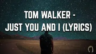 Tom Walker - Just You And I (Lyrics)
