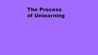 The Process of Unlearning