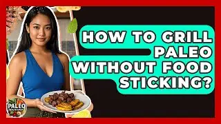 How To Grill Paleo Without Food Sticking? - Paleo Health Hacks