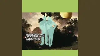 Happiness Is A Warm Gun