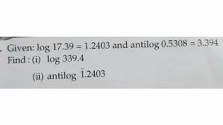 Given: log(17.39) = 1.2403 and antilog 0.5308 = 3.394 Find: (i) log 339.4(ii) antilog 1.2403