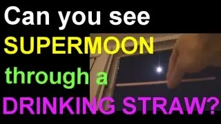 Can you see the SUPERMOON through a drinking straw?