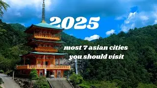 Top 7 Must-visit Cities In Asia: Your Ultimate Travel Guide For 2025