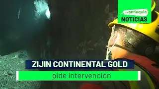 Zijin Continental Gold pide intervenci&oacute;n - Teleantioquia Noticias